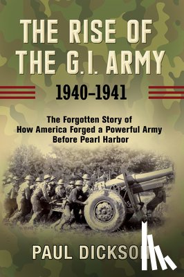 Dickson, Paul - The Rise of the G.I. Army, 1940-1941