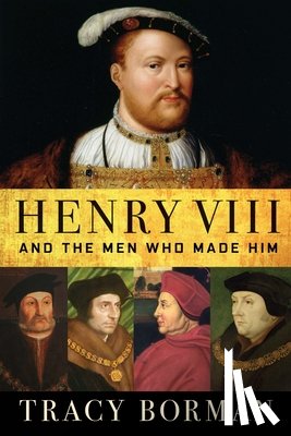 Borman, Tracy - Henry VIII: And the Men Who Made Him