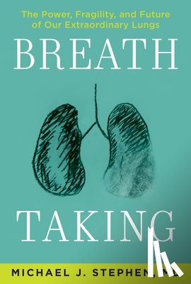 Stephen, Michael J. - Breath Taking: The Power, Fragility, and Future of Our Extraordinary Lungs