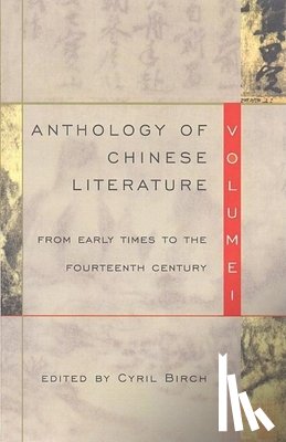 Birch, Cyril - Anthology of Chinese Literature: Volume I: From Early Times to the Fourteenth Century