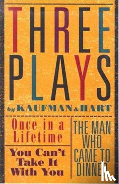 Kaufman, George S. - Three Plays by Kaufman and Hart: Once in a Lifetime, You Can't Take It with You and the Man Who Came to Dinner