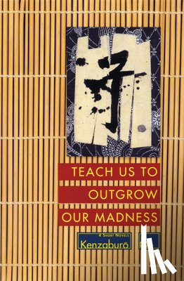 Oe, Kenzaburo - TEACH US TO OUTGROW OUR MADNES