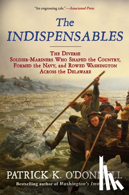 O'Donnell, Patrick K. - The Indispensables: The Diverse Soldier-Mariners Who Shaped the Country, Formed the Navy, and Rowed Washington Across the Delaware