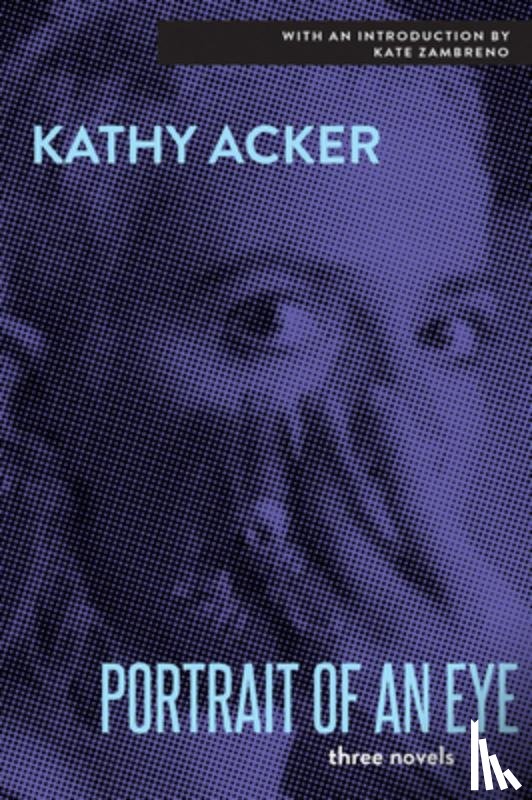 Acker, Kathy - PORTRAIT OF AN EYE