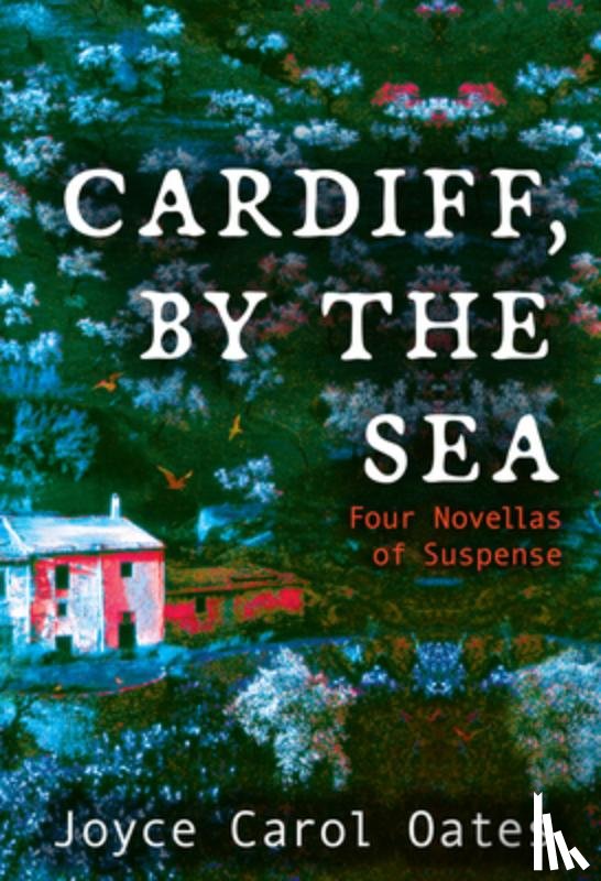 Oates, Joyce Carol - Cardiff, by the Sea: Four Novellas of Suspense