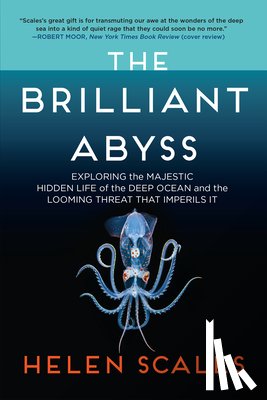 Scales, Helen - The Brilliant Abyss: Exploring the Majestic Hidden Life of the Deep Ocean, and the Looming Threat That Imperils It