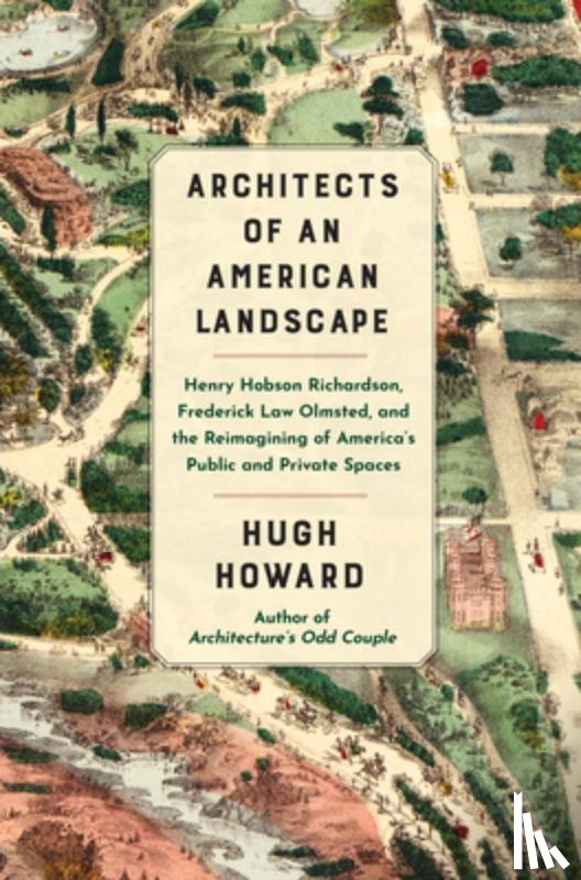 Howard, Hugh - Architects of an American Landscape: Henry Hobson Richardson, Frederick Law Olmsted, and the Reimagining of America's Public and Private Spaces