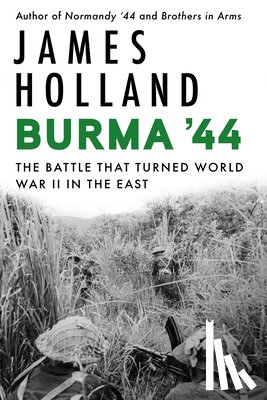 Holland, James - Burma '44: The Battle That Turned World War II in the East