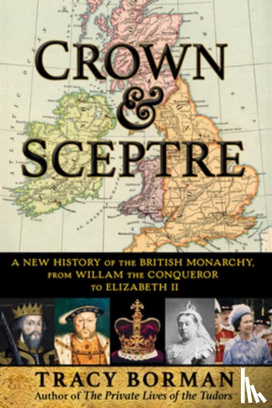 Borman, Tracy - Crown & Sceptre: A New History of the British Monarchy, from William the Conqueror to Charles III