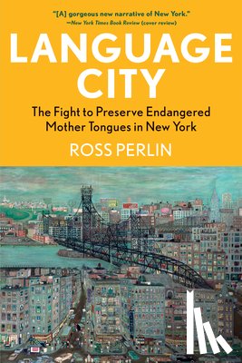 Perlin, Ross - Language City: The Fight to Preserve Endangered Mother Tongues in New York