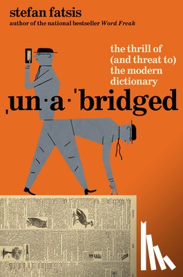 Fatsis, Stefan - Unabridged: The Thrill of (and Threat To) the Modern Dictionary