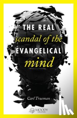 Trueman, Carl - The Real Scandal of the Evangelical Mind