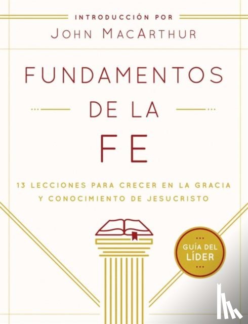Grace Community Church - Fundamentos de la Fe (Guía del Líder): 13 Lecciones Para Crecer En La Gracia Y Conocimiento de Jesucristo