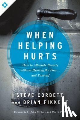 Corbett, Steve, Fikkert, Brian - Corbett, S: When Helping Hurts