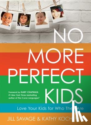 Savage, Jill - No More Perfect Kids: Love Your Kids for Who They Are