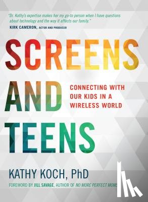 Koch Phd, Kathy - Screens and Teens: Connecting with Our Kids in a Wireless World