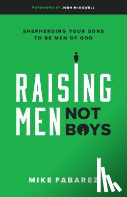 Fabarez, Mike - Raising Men, Not Boys: Shepherding Your Sons to Be Men of God