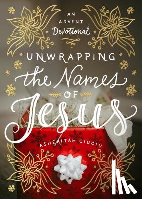 Ciuciu, Asheritah - Unwrapping the Names of Jesus: An Advent Devotional