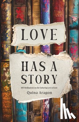 Aragon, Quina - Love Has a Story: 100 Meditations on the Enduring Love of God