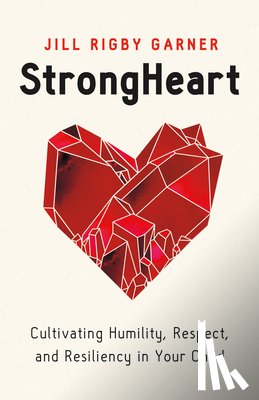 Garner, Jill - Strongheart: Cultivating Humility, Respect, and Resiliency in Your Child