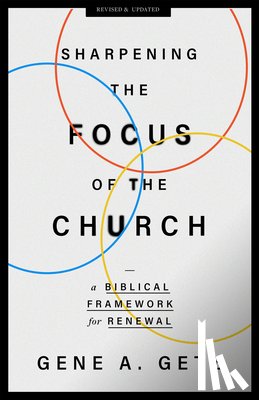 Getz, Gene A. - Sharpening the Focus of the Church: A Biblical Framework for Renewal