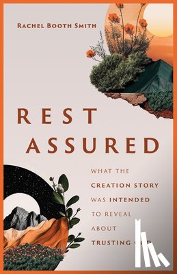 Smith, Rachel Booth - Rest Assured: What the Creation Story Was Intended to Reveal about Trusting God