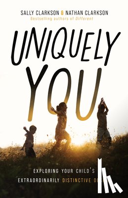 Clarkson, Sally - Uniquely You: Exploring Your Child's Extraordinarily Distinctive Design