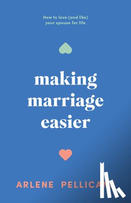 Pellicane, Arlene - Making Marriage Easier: How to Love (and Like) Your Spouse for Life