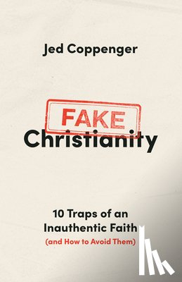 Coppenger, Jed - Fake Christianity: 10 Traps of an Inauthentic Faith (and How to Avoid Them)