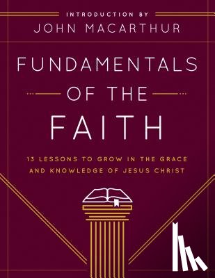 Grace Community Church - Fundamentals of the Faith: 13 Lessons to Grow in the Grace and Knowledge of Jesus Christ