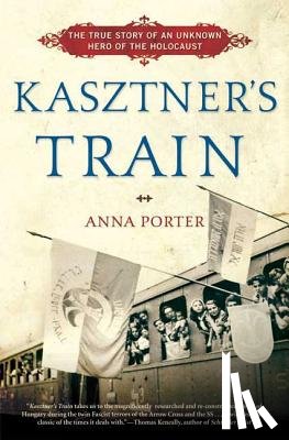 Porter, Anna - Kasztner's Train: The True Story of an Unknown Hero of the Holocaust