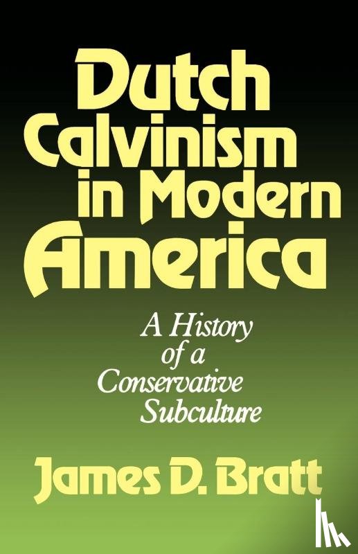 Bratt, J.D. - Dutch Calvinism in Modern America