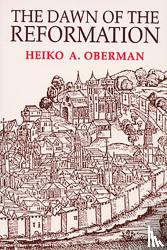 Oberman, Heiko - The Dawn of the Reformation: Essays in Late Medieval and Early Reformation Thought