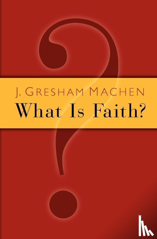 Machen, John Gresham - What is Faith?
