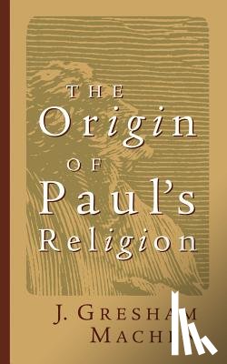 Machen, John Gresham - The Origin of Paul's Religion