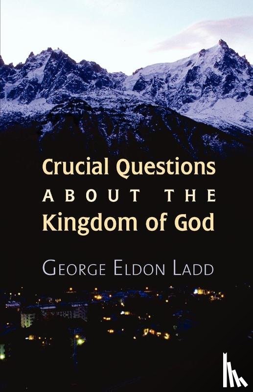 Ladd, George E. - Crucial Questions About the Kingdom of God