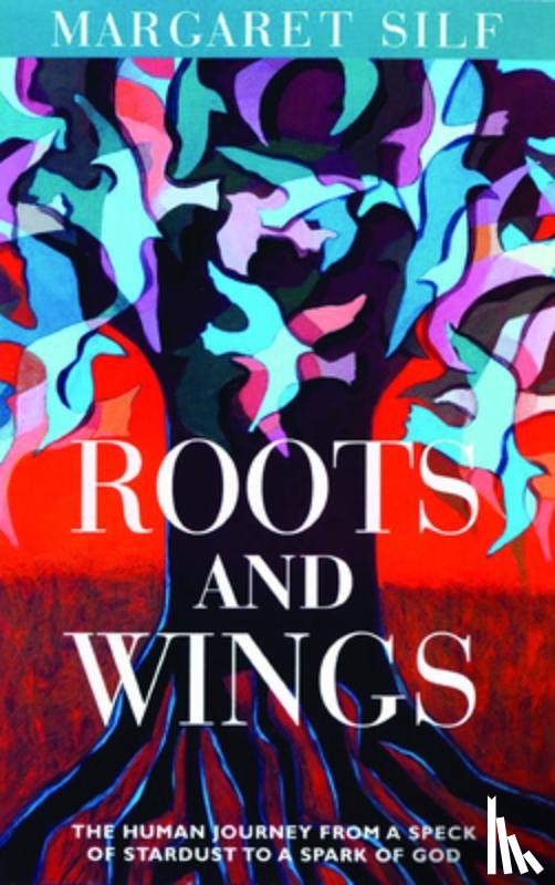 Silf, Margaret - Roots and Wings: The Human Journey from a Speck of Stardust to a Spark of God