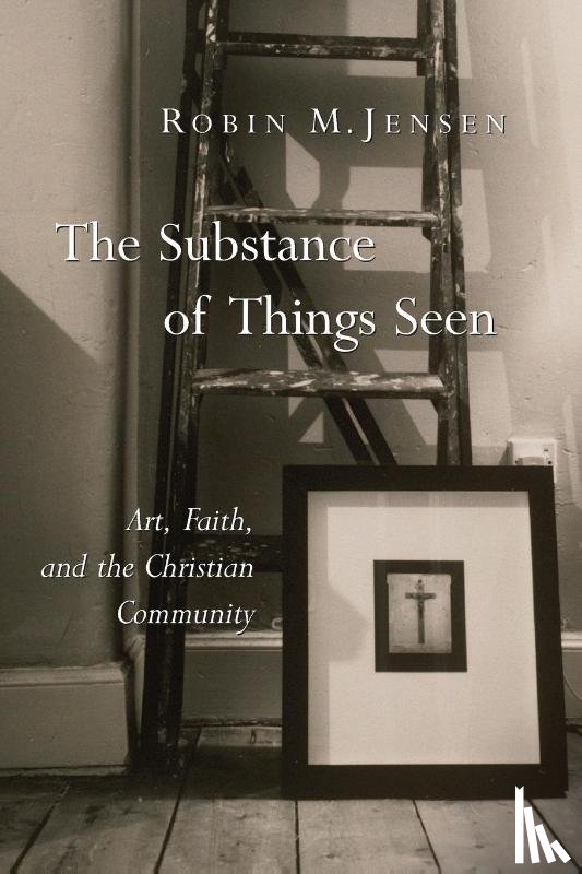 Jensen, Robin M. - The Substance of Things Seen