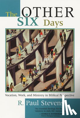 Stevens, R. Paul - The Other Six Days: Vocation, Work, and Ministry in Biblical Perspective