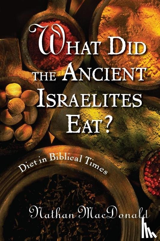 MacDonald, Nathan - What Did the Ancient Israelites Eat?