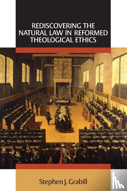 Grabill, Stephen J. - Rediscovering the Natural Law in Reformed Theological Ethics