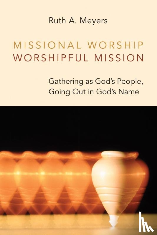 Meyers, Ruth A - Missional Worship, Worshipful Mission