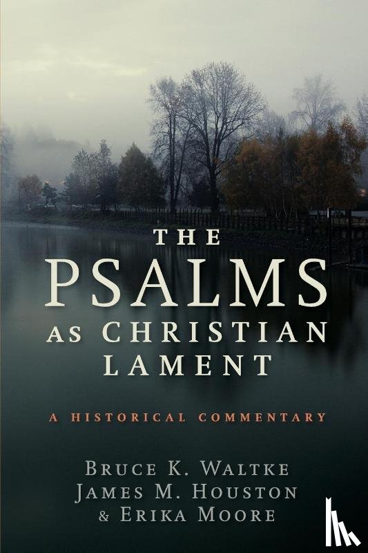 Waltke, Bruce K., Houston, James M., Moore, Erica - The Psalms as Christian Lament