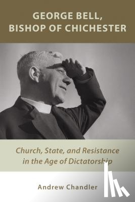 Chandler, Dr. Andrew - George Bell, Bishop of Chichester