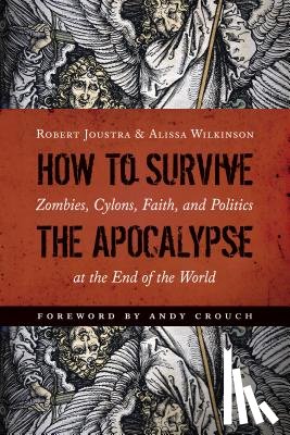 Joustra, Robert, Wilkinson, Alissa - How to Survive the Apocalypse