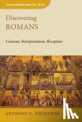 Thiselton, Anthony C. - Discovering Romans: Content, Interpretation, Reception