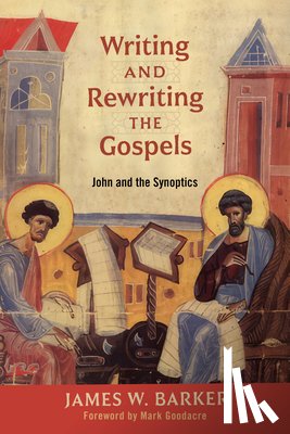 Barker, James W. - Writing and Rewriting the Gospels