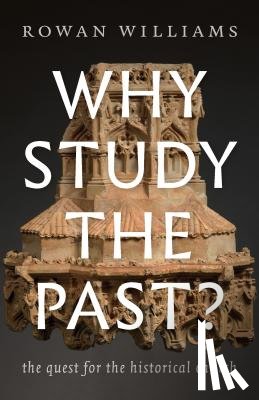 Williams, Rowan - Why Study the Past?: The Quest for the Historical Church