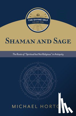 Horton, Michael - Shaman and Sage: The Roots of "Spiritual But Not Religious" in Antiquity