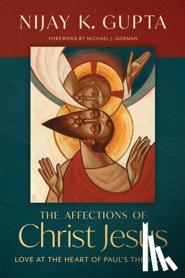 Gupta, Nijay K. - The Affections of Christ Jesus